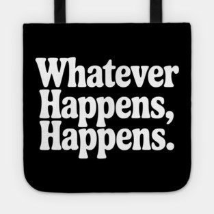 Whatever Happens, Happens Tote