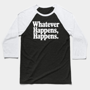 Whatever Happens, Happens Baseball T-Shirt