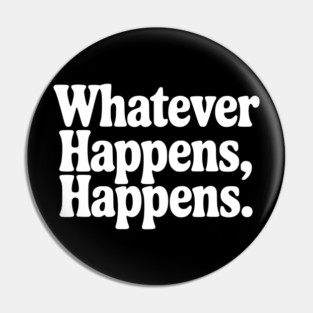 Whatever Happens, Happens Pin