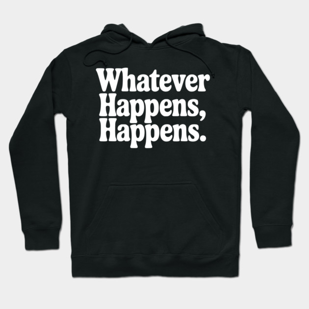Whatever Happens, Happens Hoodie by Frank Ring