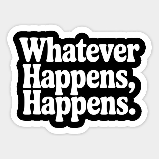 Whatever Happens, Happens Sticker by Frank Ring