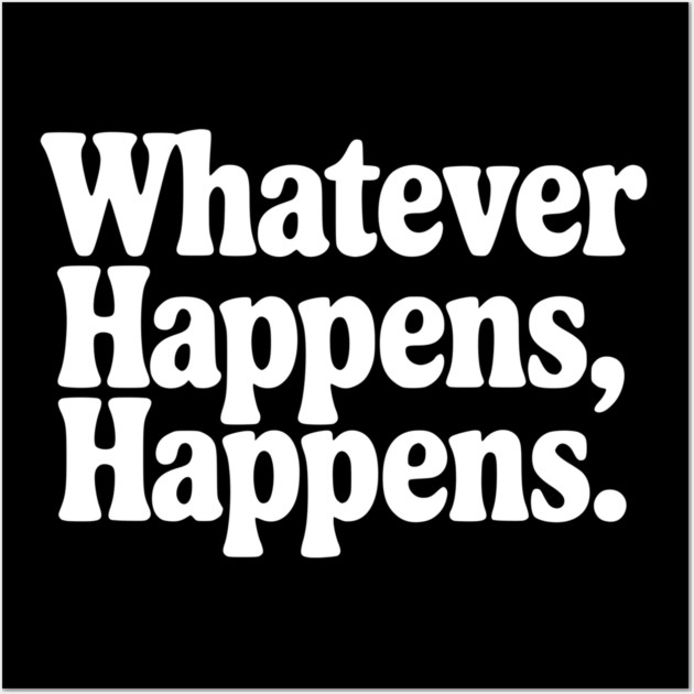 Whatever Happens, Happens Wall Art by Frank Ring