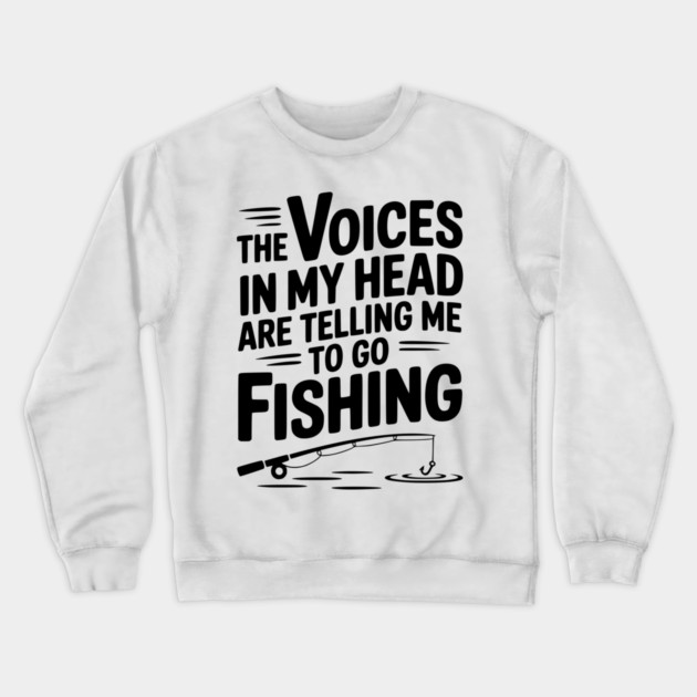 The Voices in my Head are Telling me to go Fishing Crewneck Sweatshirt by Frank Ring
