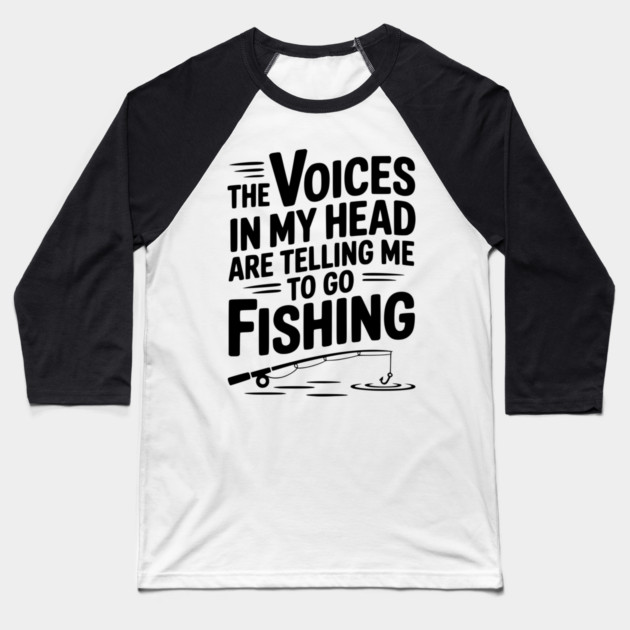 The Voices in my Head are Telling me to go Fishing Baseball T-Shirt by Frank Ring
