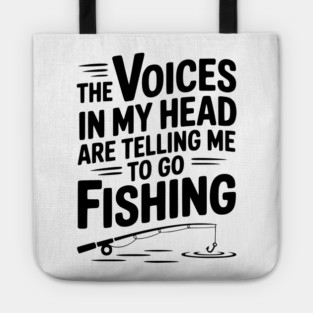 The Voices in my Head are Telling me to go Fishing Tote