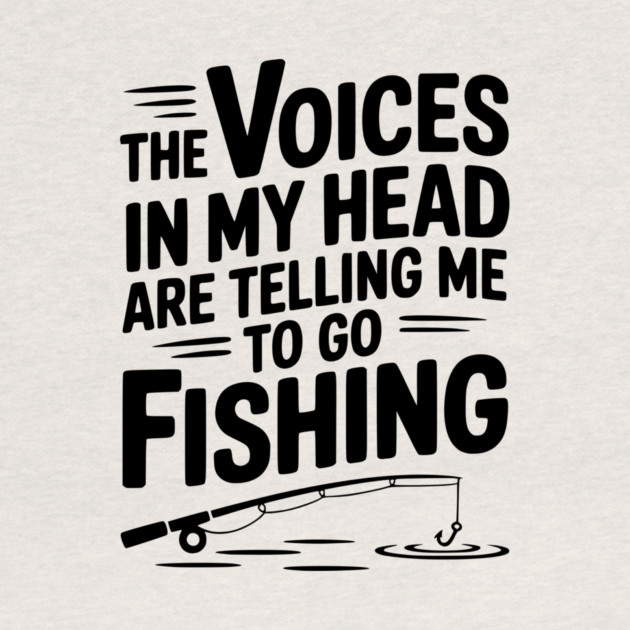 The Voices in my Head are Telling me to go Fishing by Frank Ring