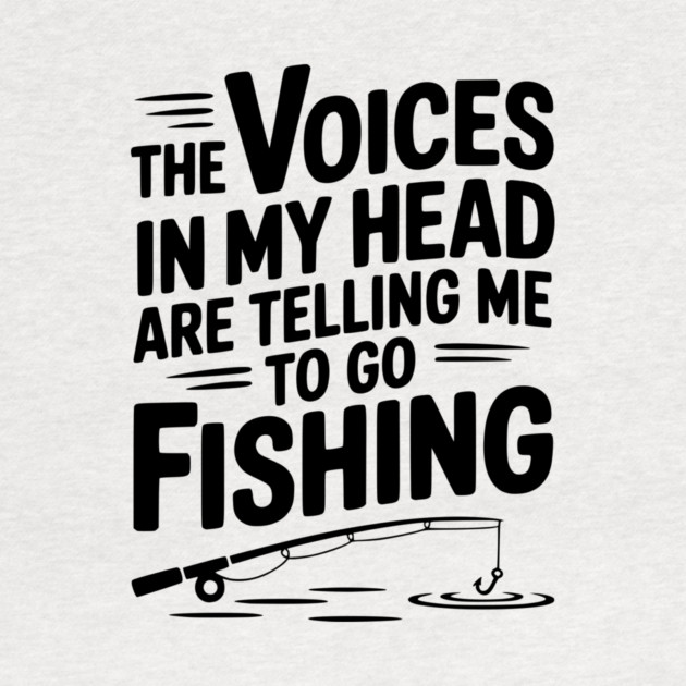 The Voices in my Head are Telling me to go Fishing by Frank Ring
