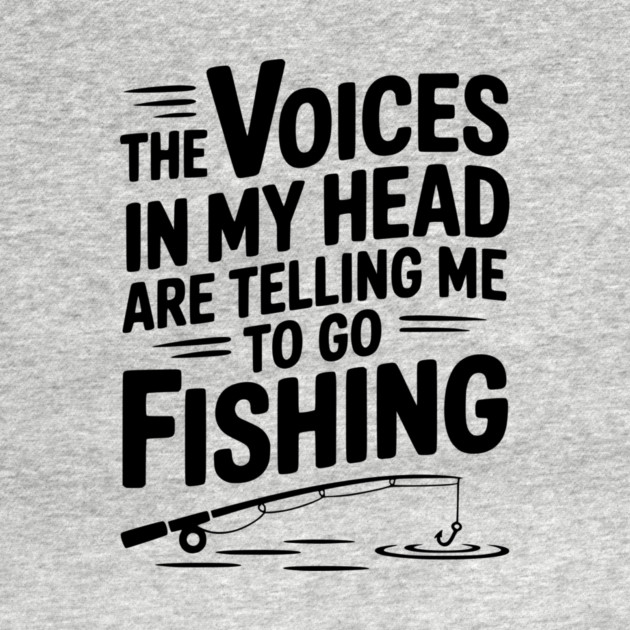 The Voices in my Head are Telling me to go Fishing by Frank Ring