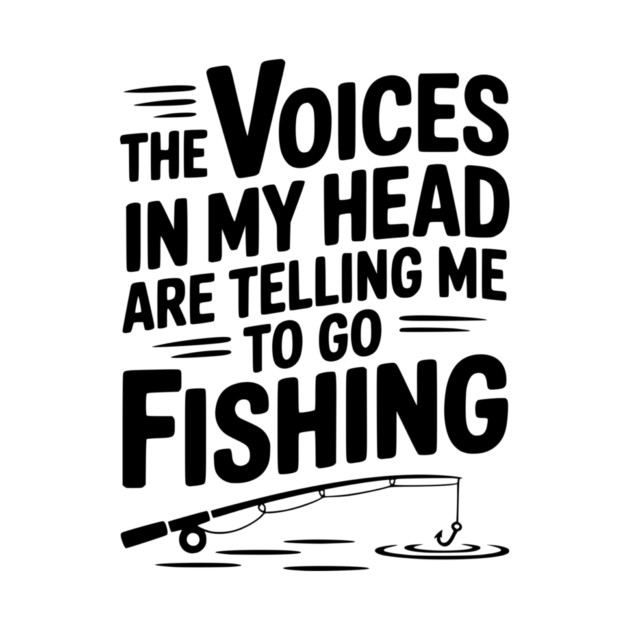 The Voices in my Head are Telling me to go Fishing by Frank Ring