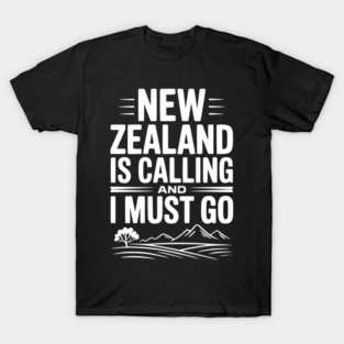 New Zealand is Calling and I Must Go T-Shirt