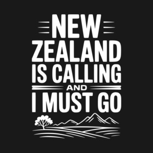 New Zealand is Calling and I Must Go T-Shirt