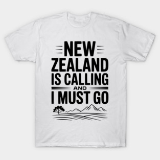 New Zealand is Calling and I Must Go T-Shirt