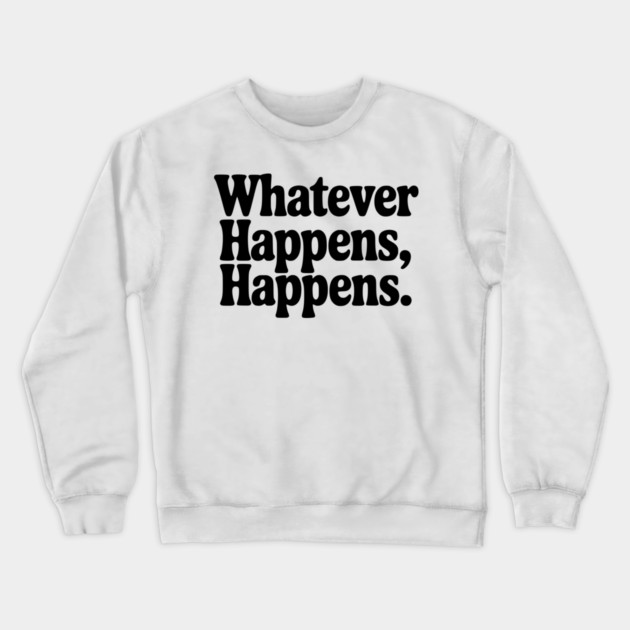 Whatever Happens, Happens Crewneck Sweatshirt by Frank Ring