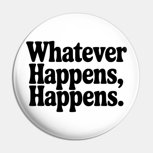 Whatever Happens, Happens Pin by Frank Ring