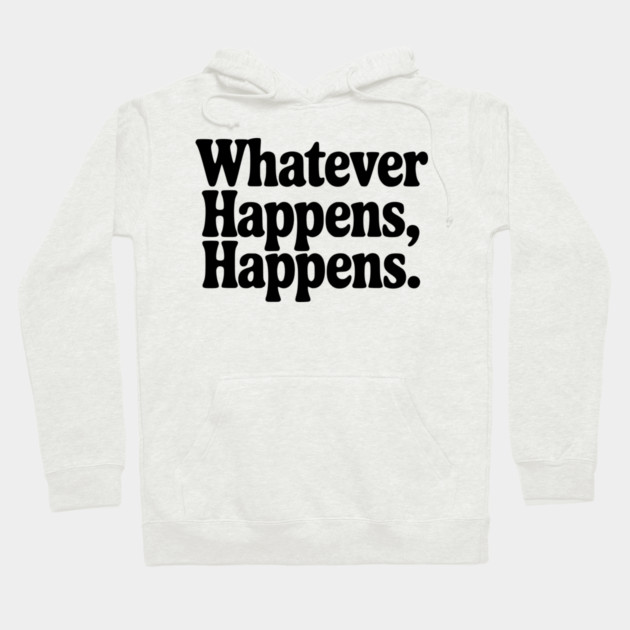 Whatever Happens, Happens Hoodie by Frank Ring