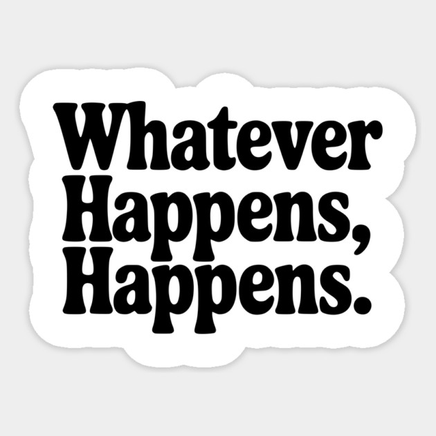 Whatever Happens, Happens Sticker by Frank Ring