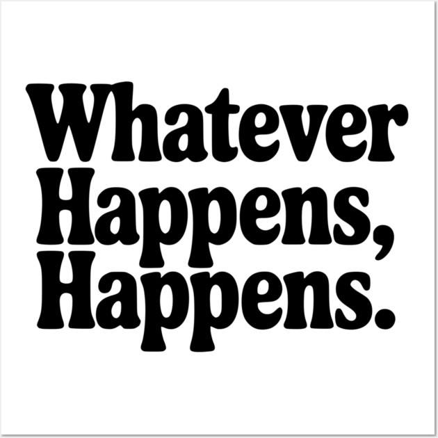 Whatever Happens, Happens Wall Art by Frank Ring