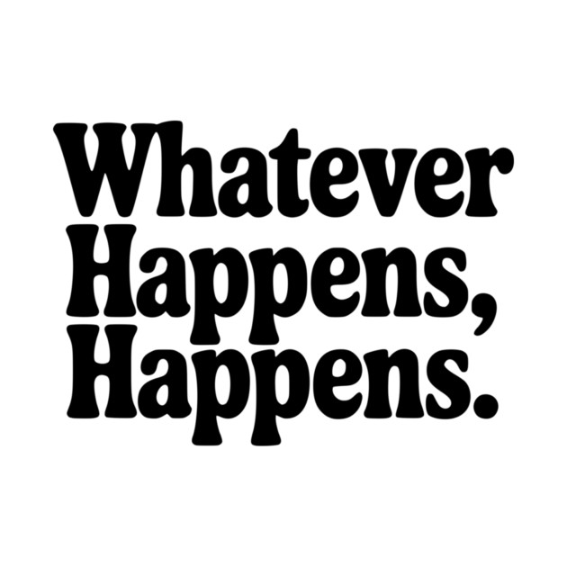 Whatever Happens, Happens by Frank Ring