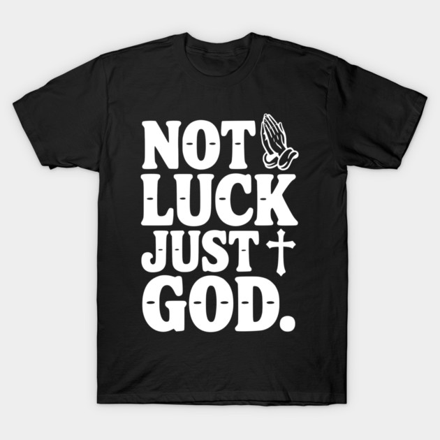 Not Luck Just God T-Shirt by Frank Ring