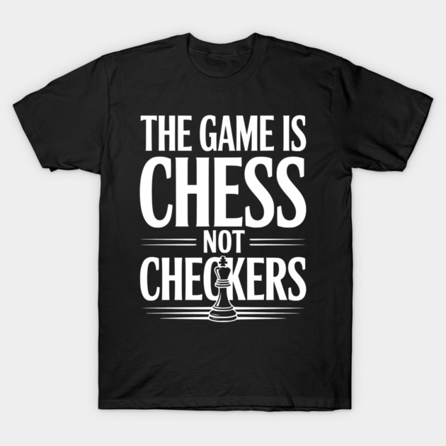 The Game is Chess Not Checkers T-Shirt by Frank Ring