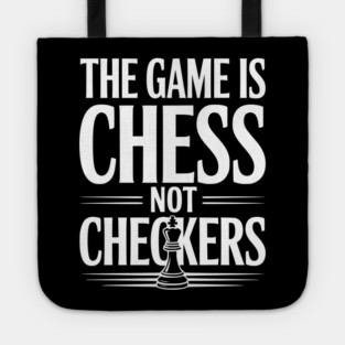 The Game is Chess Not Checkers Tote