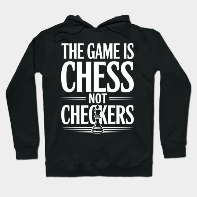 The Game is Chess Not Checkers Hoodie by Frank Ring