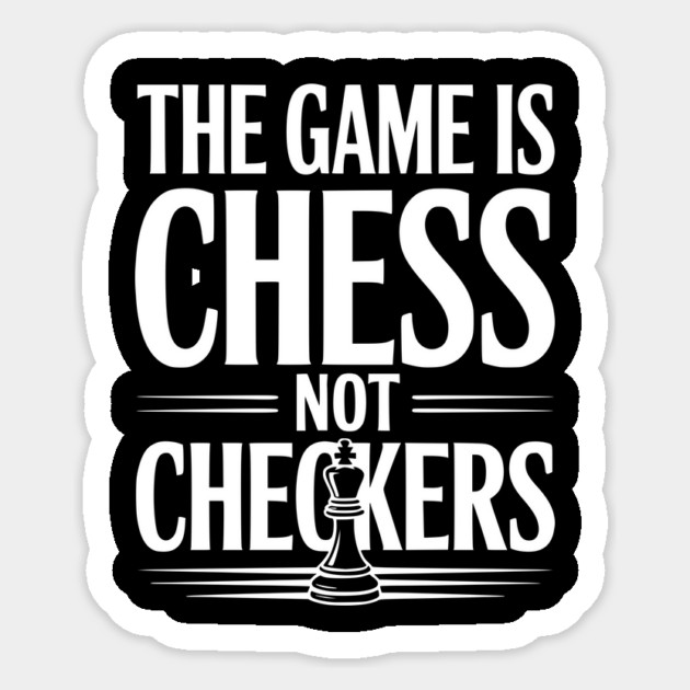 The Game is Chess Not Checkers Sticker by Frank Ring
