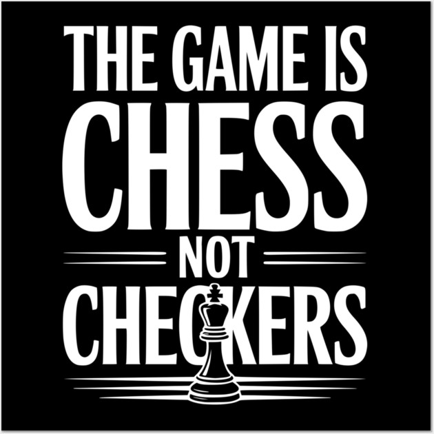 The Game is Chess Not Checkers Wall Art by Frank Ring