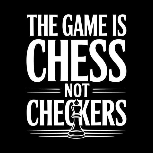 The Game is Chess Not Checkers by Frank Ring