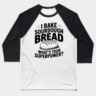 I Bake Sourdough What's Your Superpower? Baseball T-Shirt