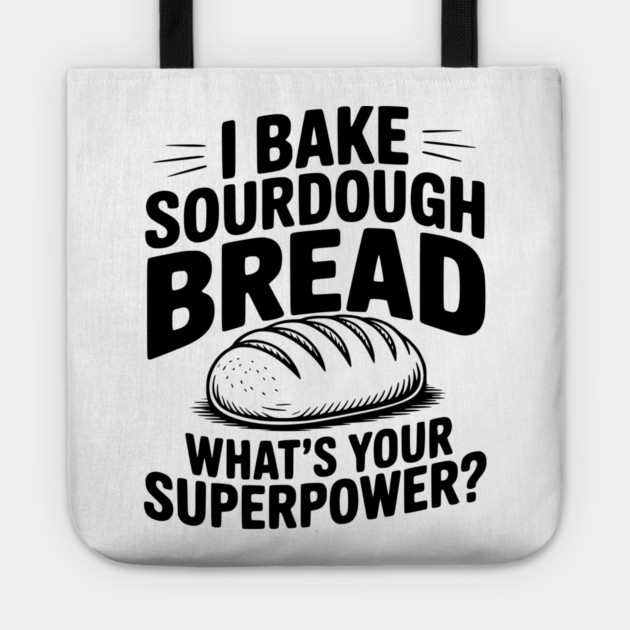 I Bake Sourdough What's Your Superpower? Tote by Frank Ring