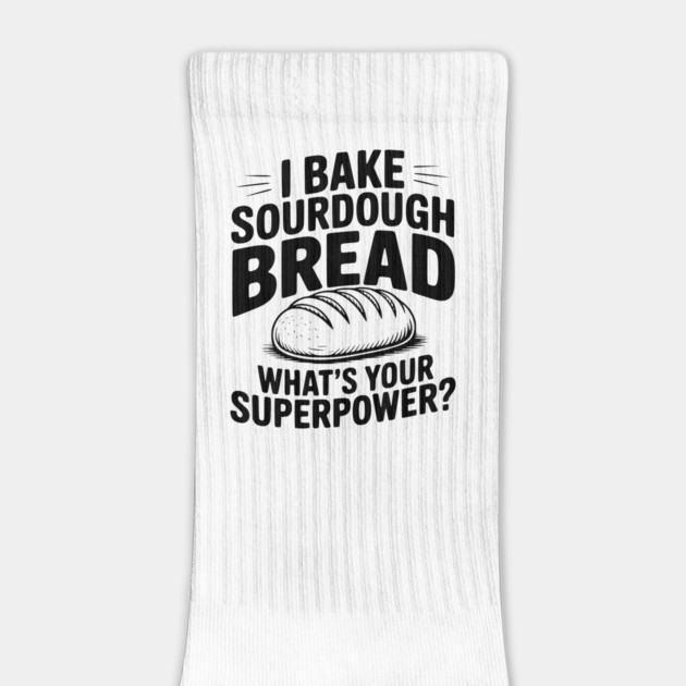 I Bake Sourdough What's Your Superpower? by Frank Ring