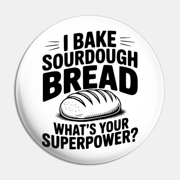 I Bake Sourdough What's Your Superpower? Pin by Frank Ring