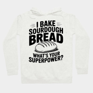 I Bake Sourdough What's Your Superpower? Hoodie