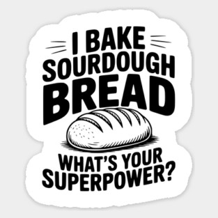 I Bake Sourdough What's Your Superpower? Sticker