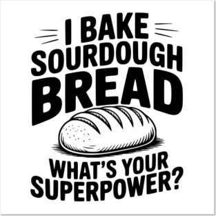 I Bake Sourdough What's Your Superpower? Posters and Art