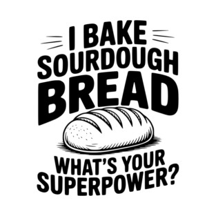 I Bake Sourdough What's Your Superpower? T-Shirt