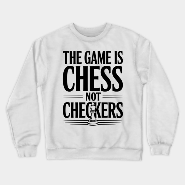 The Game is Chess Not Checkers Crewneck Sweatshirt by Frank Ring