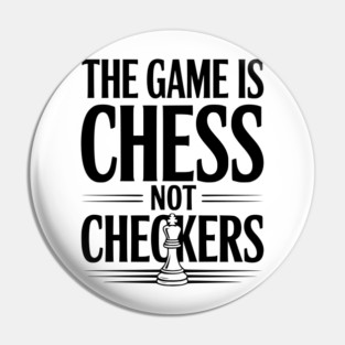 The Game is Chess Not Checkers Pin