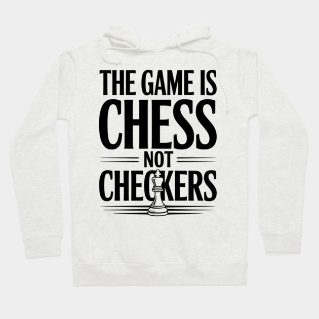 The Game is Chess Not Checkers Hoodie by Frank Ring