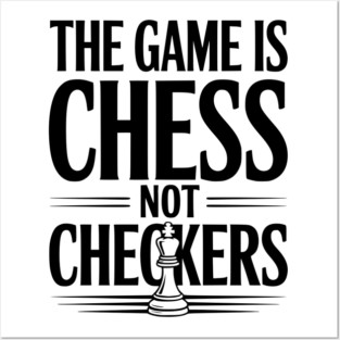The Game is Chess Not Checkers Posters and Art