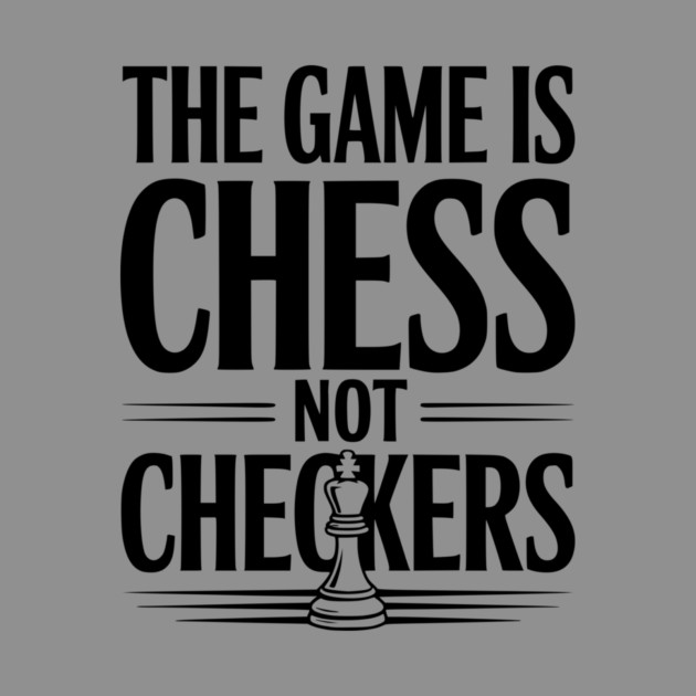 The Game is Chess Not Checkers by Frank Ring