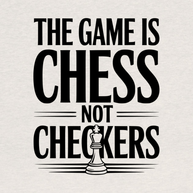 The Game is Chess Not Checkers by Frank Ring
