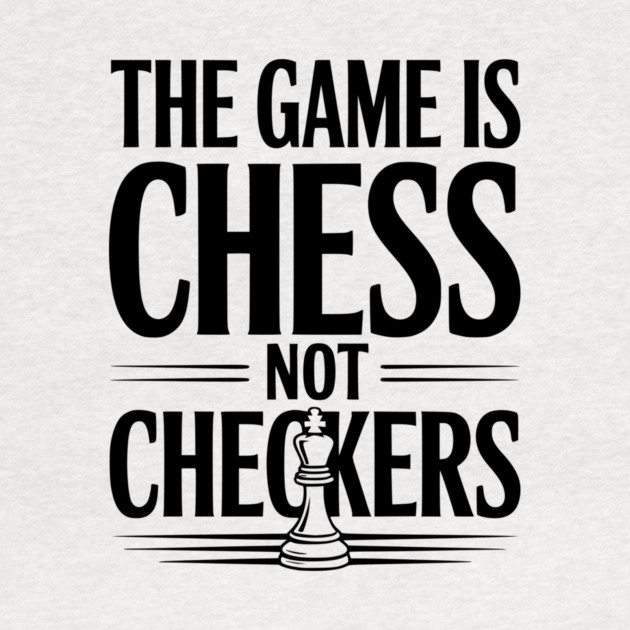 The Game is Chess Not Checkers by Frank Ring