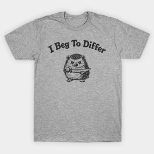I Beg To Differ Angry Grumpy Attitude T-Shirt