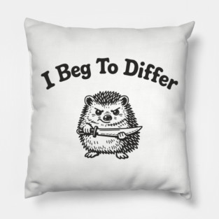 I Beg To Differ Angry Grumpy Attitude Pillow