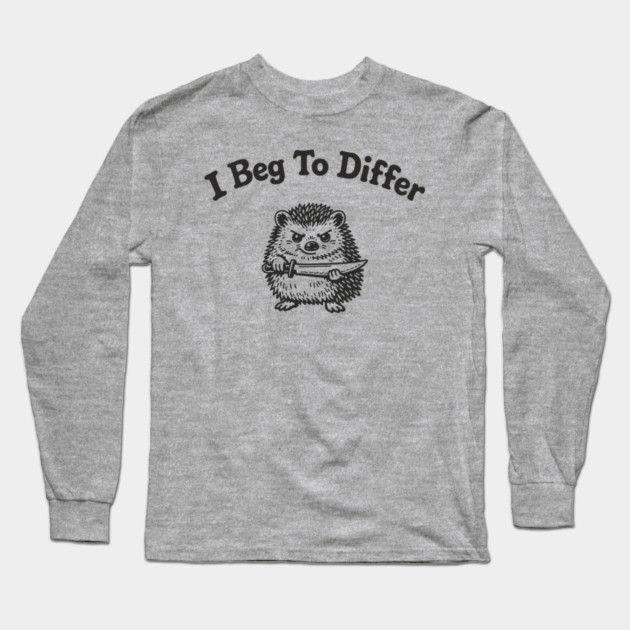 I Beg To Differ Angry Grumpy Attitude Long Sleeve T-Shirt by Anticorporati