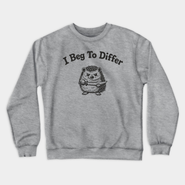 I Beg To Differ Angry Grumpy Attitude Crewneck Sweatshirt by Anticorporati