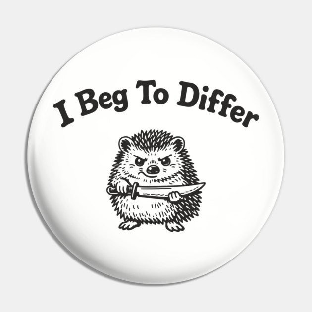 I Beg To Differ Angry Grumpy Attitude Pin by Anticorporati