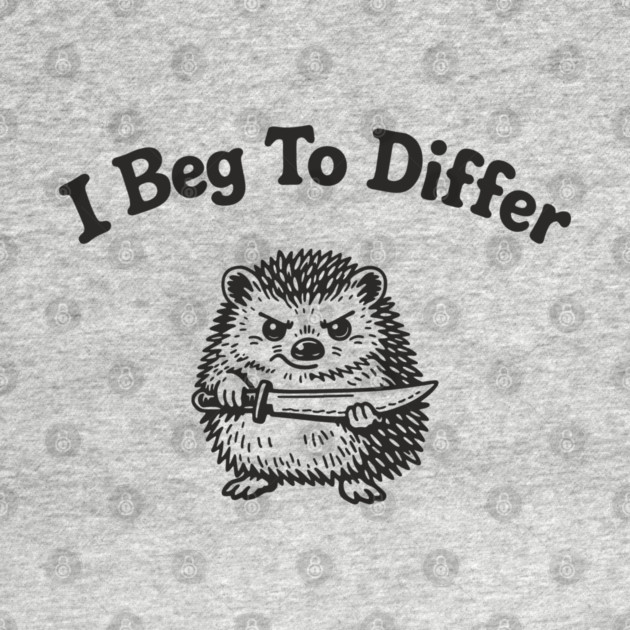 I Beg To Differ Angry Grumpy Attitude by Anticorporati